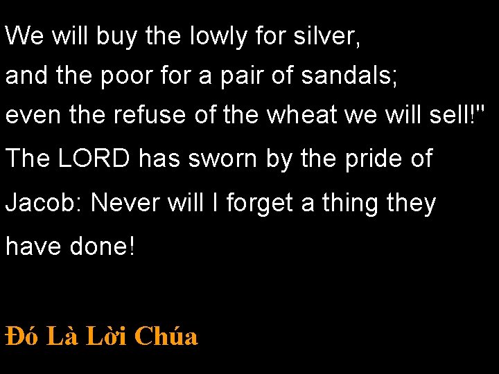 We will buy the lowly for silver, and the poor for a pair of