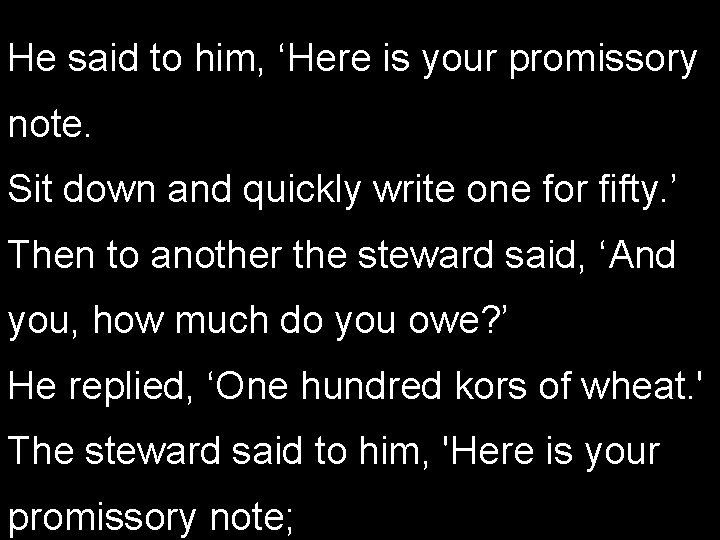 He said to him, ‘Here is your promissory note. Sit down and quickly write