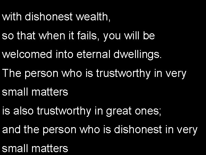 with dishonest wealth, so that when it fails, you will be welcomed into eternal