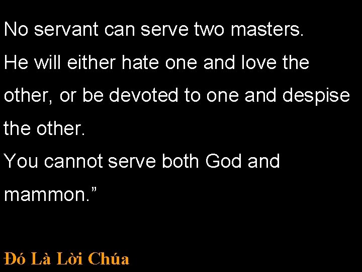 No servant can serve two masters. He will either hate one and love the