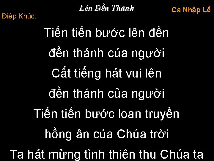 Điệp Khúc: Lên Đền Thánh Ca Nhập Lễ Tiến tiến bước lên đền thánh