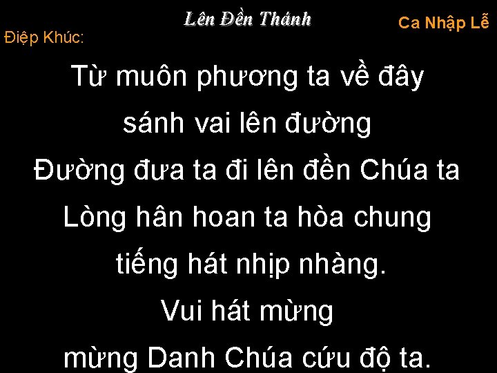 Điệp Khúc: Lên Đền Thánh Ca Nhập Lễ Từ muôn phương ta về đây