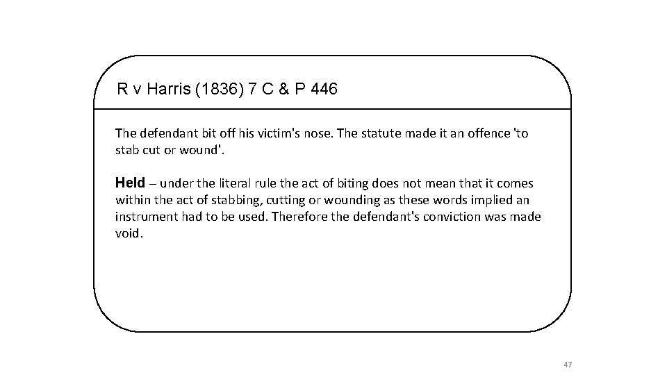 R v Harris (1836) 7 C & P 446 The defendant bit off his