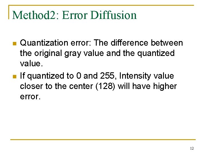 Method 2: Error Diffusion n n Quantization error: The difference between the original gray