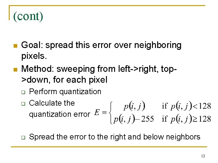 (cont) n n Goal: spread this error over neighboring pixels. Method: sweeping from left->right,