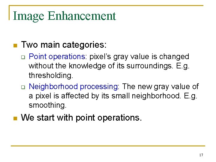 Image Enhancement n Two main categories: q q n Point operations: pixel’s gray value