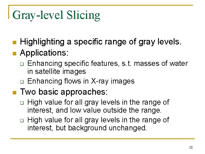 Gray-level Slicing n n Highlighting a specific range of gray levels. Applications: q q