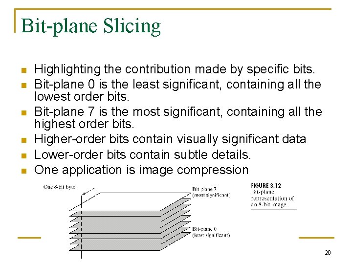 Bit-plane Slicing n n n Highlighting the contribution made by specific bits. Bit-plane 0
