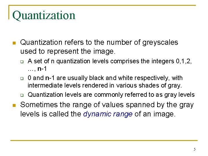 Quantization n Quantization refers to the number of greyscales used to represent the image.