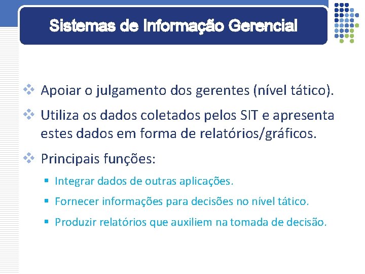 Sistemas de Informação Gerencial v Apoiar o julgamento dos gerentes (nível tático). v Utiliza