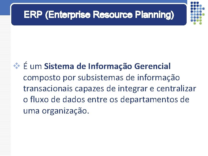 ERP (Enterprise Resource Planning) v É um Sistema de Informação Gerencial composto por subsistemas