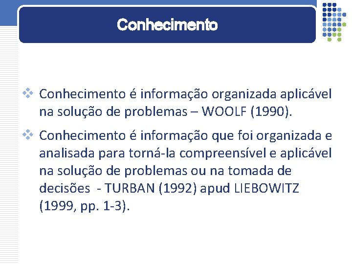 Conhecimento v Conhecimento é informação organizada aplicável na solução de problemas – WOOLF (1990).
