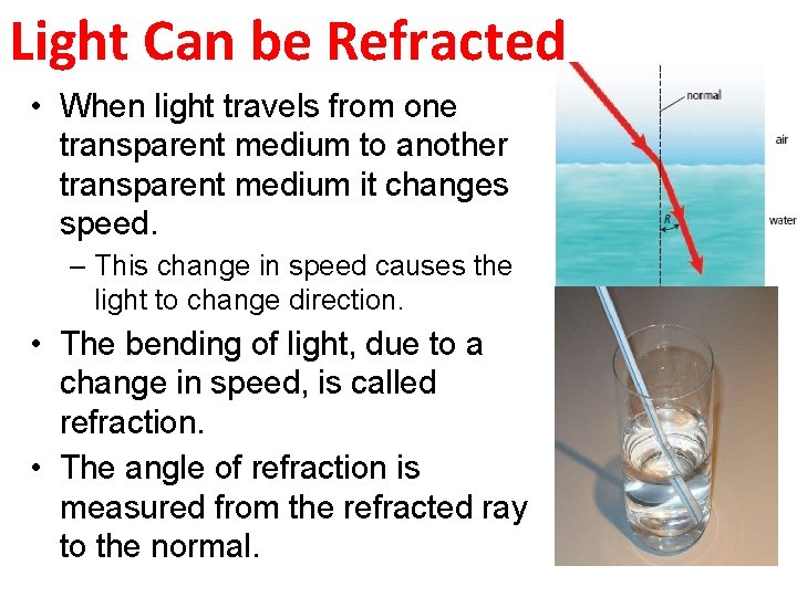 Light Can be Refracted • When light travels from one transparent medium to another