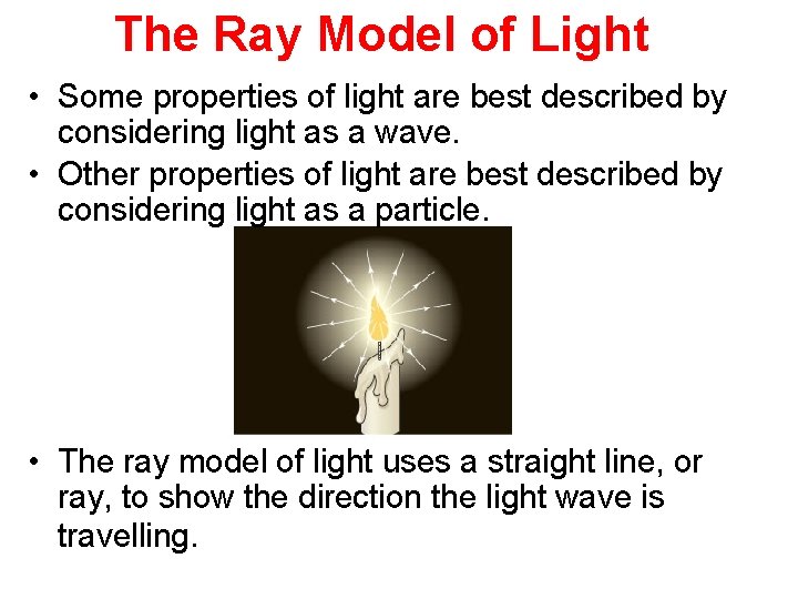 The Ray Model of Light • Some properties of light are best described by