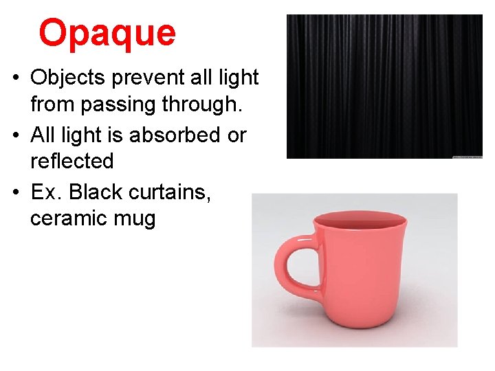 Opaque • Objects prevent all light from passing through. • All light is absorbed