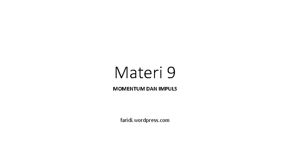 Materi 9 MOMENTUM DAN IMPULS faridi. wordpress. com 