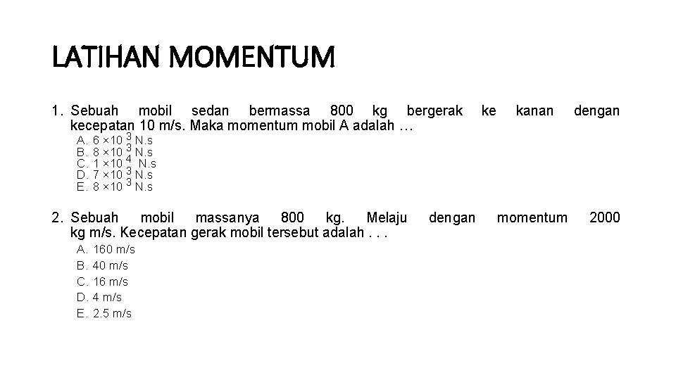 LATIHAN MOMENTUM 1. Sebuah mobil sedan bermassa 800 kg bergerak kecepatan 10 m/s. Maka