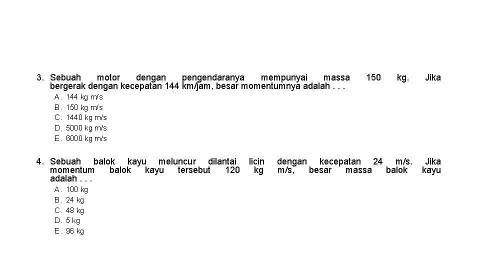 3. Sebuah motor dengan pengendaranya mempunyai massa bergerak dengan kecepatan 144 km/jam, besar momentumnya