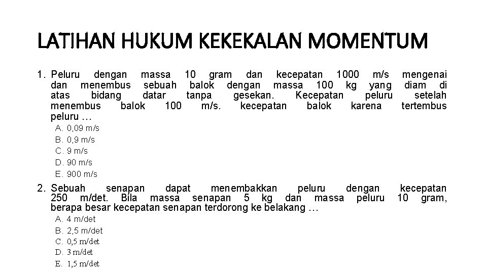 LATIHAN HUKUM KEKEKALAN MOMENTUM 1. Peluru dengan massa 10 gram dan kecepatan 1000 m/s