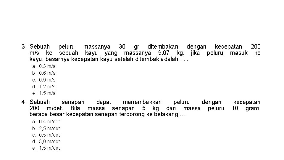 3. Sebuah peluru massanya 30 gr ditembakan dengan kecepatan 200 m/s ke sebuah kayu