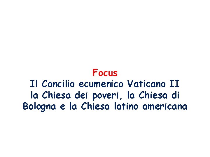 Focus Il Concilio ecumenico Vaticano II la Chiesa dei poveri, la Chiesa di Bologna