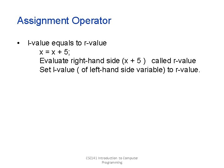 Assignment Operator • l-value equals to r-value x = x + 5; Evaluate right-hand Assignment Operator • l-value equals to r-value x = x + 5; Evaluate right-hand