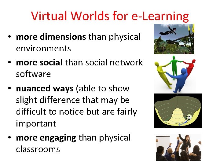 Virtual Worlds for e-Learning • more dimensions than physical environments • more social than