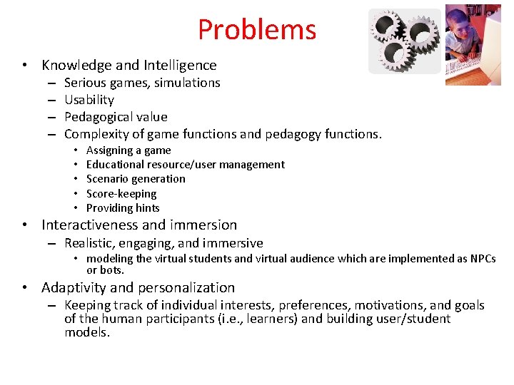 Problems • Knowledge and Intelligence – – Serious games, simulations Usability Pedagogical value Complexity