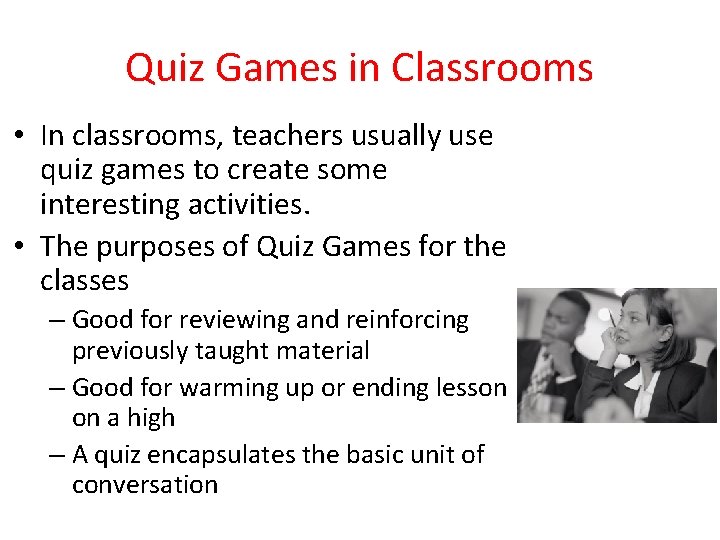 Quiz Games in Classrooms • In classrooms, teachers usually use quiz games to create