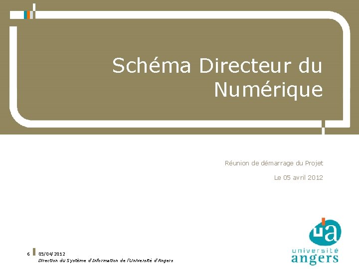 Schéma Directeur du Numérique Réunion de démarrage du Projet Le 05 avril 2012 6