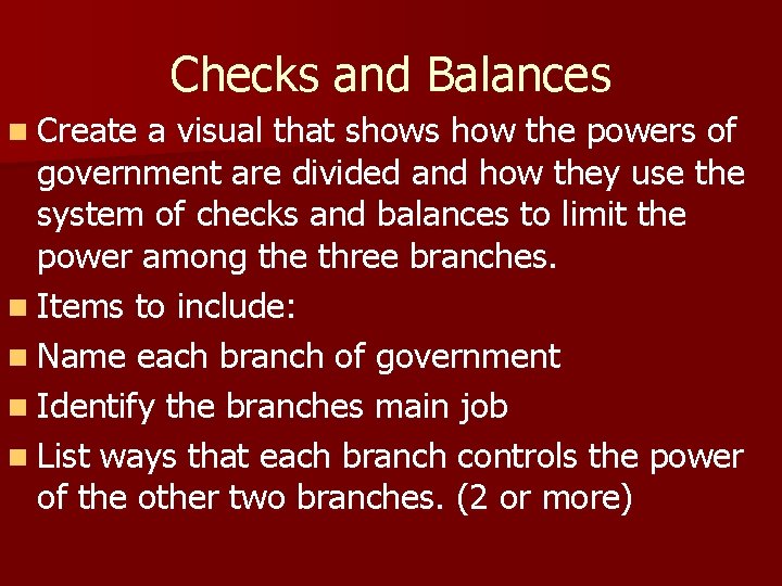 Checks and Balances n Create a visual that shows how the powers of government Checks and Balances n Create a visual that shows how the powers of government