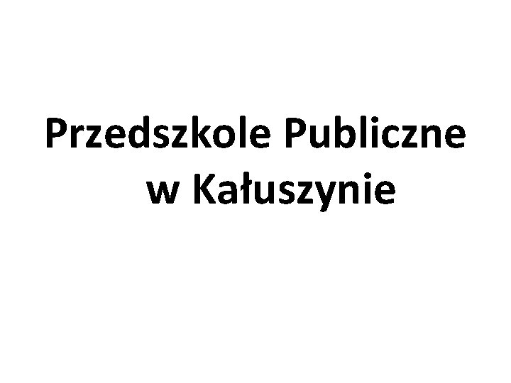 Przedszkole Publiczne w Kałuszynie 