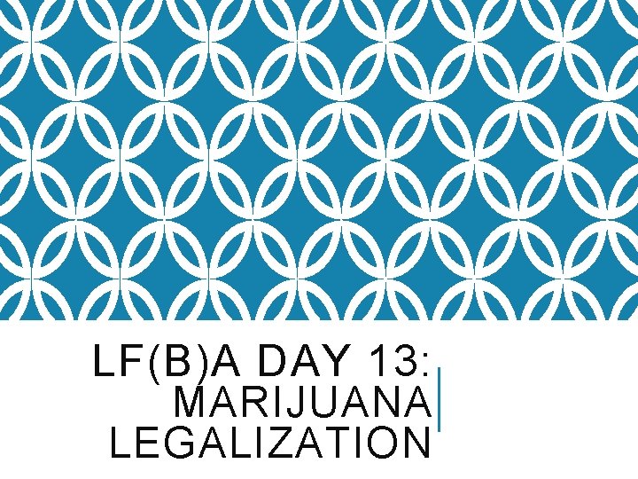 LF(B)A DAY 13: MARIJUANA LEGALIZATION 