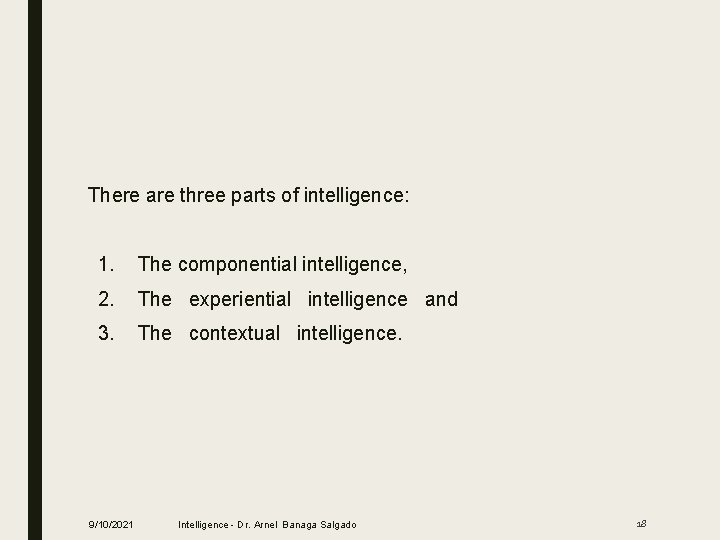 There are three parts of intelligence: 1. The componential intelligence, 2. The experiential intelligence
