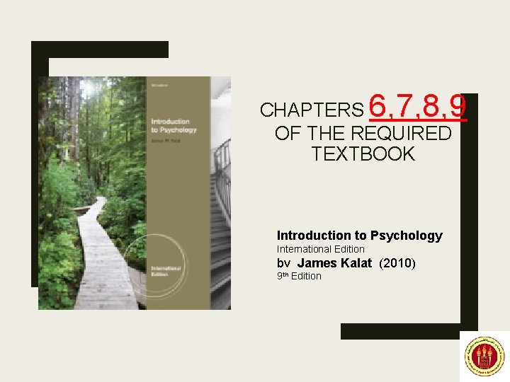6, 7, 8, 9 CHAPTERS OF THE REQUIRED TEXTBOOK Introduction to Psychology International Edition