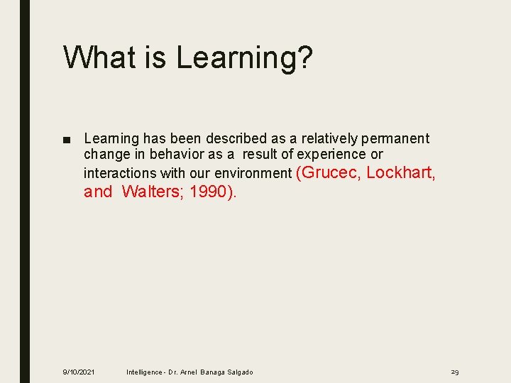 What is Learning? ■ Learning has been described as a relatively permanent change in