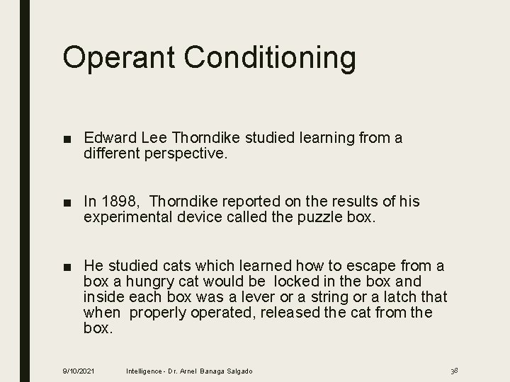 Operant Conditioning ■ Edward Lee Thorndike studied learning from a different perspective. ■ In