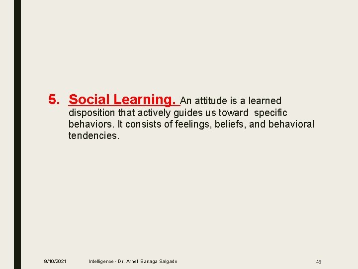 5. Social Learning. An attitude is a learned disposition that actively guides us toward