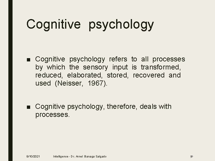 Cognitive psychology ■ Cognitive psychology refers to all processes by which the sensory input