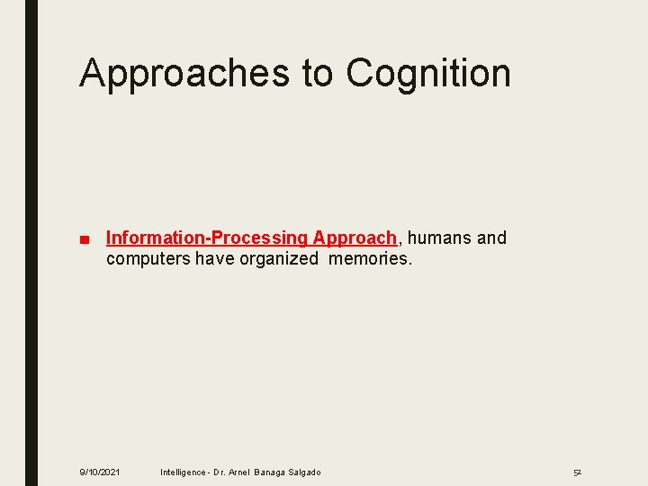Approaches to Cognition ■ Information-Processing Approach, humans and computers have organized memories. 9/10/2021 Intelligence