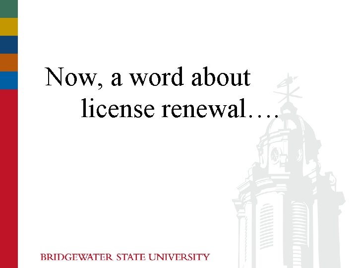 Now, a word about license renewal…. Now, a word about license renewal….
