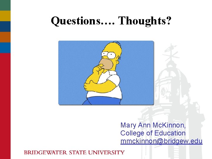 Questions…. Thoughts? Mary Ann Mc. Kinnon, College of Education mmckinnon@bridgew. edu Questions…. Thoughts? Mary Ann Mc. Kinnon, College of Education mmckinnon@bridgew. edu