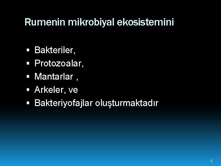 Rumenin mikrobiyal ekosistemini Bakteriler, Protozoalar, Mantarlar , Arkeler, ve Bakteriyofajlar oluşturmaktadır 8 