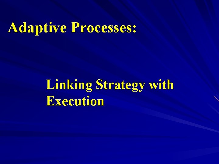 Adaptive Processes: Linking Strategy with Execution 