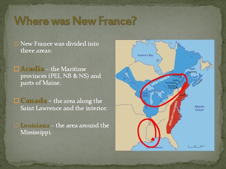 Where was New France? � New France was divided into three areas: � Acadia