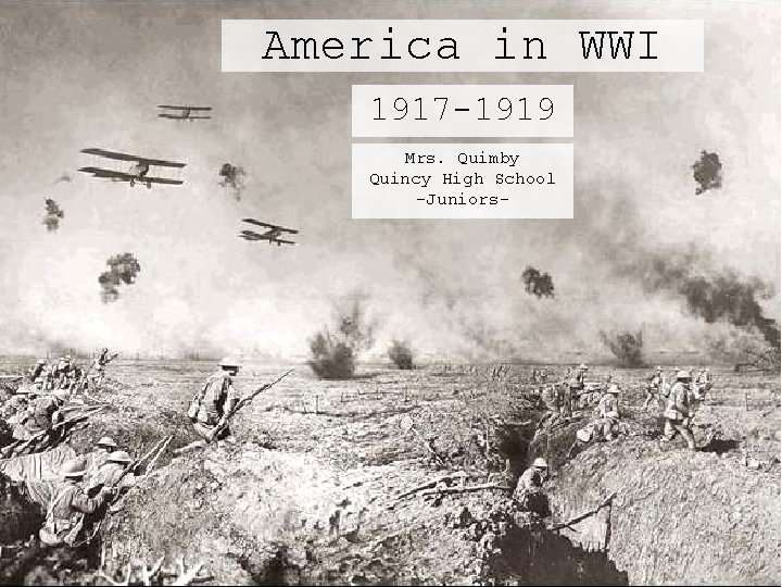 America in WWI 1917 -1919 Mrs. Quimby Quincy High School -Juniors- 