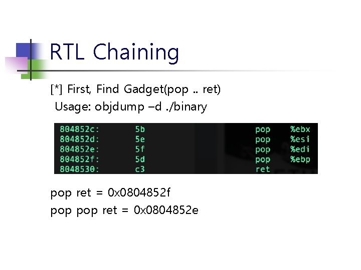RTL Chaining [*] First, Find Gadget(pop. . ret) Usage: objdump –d. /binary pop ret