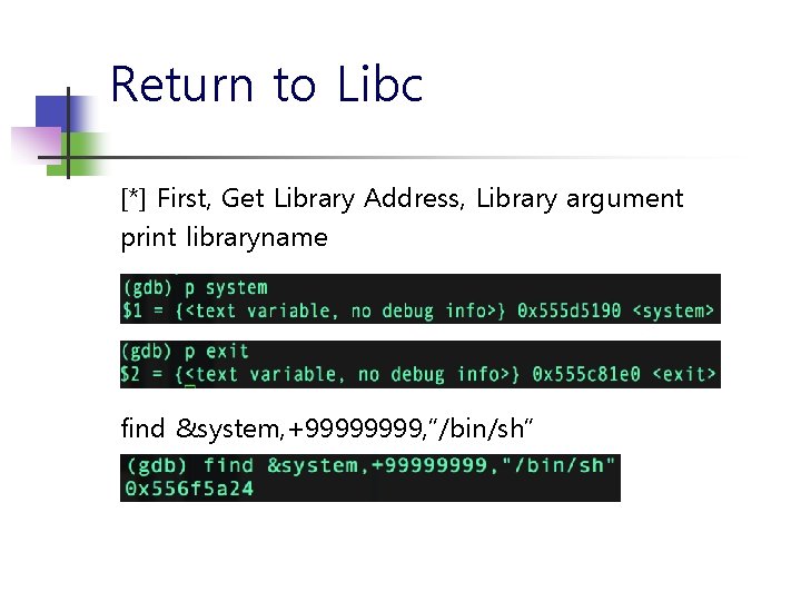 Return to Libc [*] First, Get Library Address, Library argument print libraryname find &system,