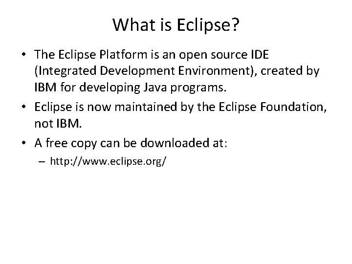 What is Eclipse? • The Eclipse Platform is an open source IDE (Integrated Development