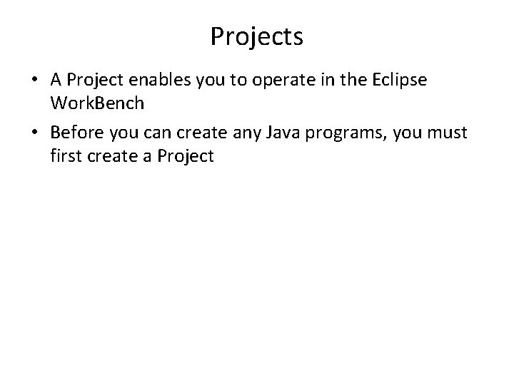 Projects • A Project enables you to operate in the Eclipse Work. Bench •